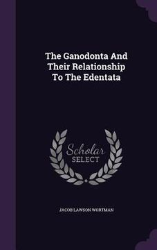 portada The Ganodonta And Their Relationship To The Edentata (in English)