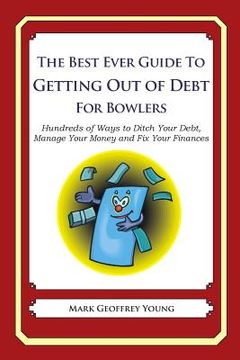 portada The Best Ever Guide to Getting Out of Debt for Bowlers: Hundreds of Ways to Ditch Your Debt, Manage Your Money and Fix Your Finances (in English)