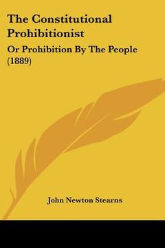 portada the constitutional prohibitionist: or prohibition by the people (1889) (en Inglés)