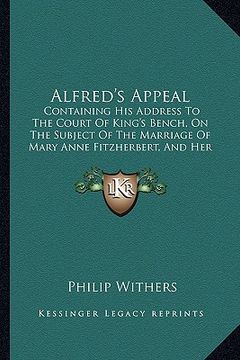 portada alfred's appeal: containing his address to the court of king's bench, on the subject of the marriage of mary anne fitzherbert, and her (in English)