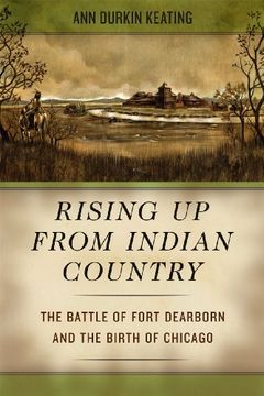 portada Rising up From Indian Country: The Battle of Fort Dearborn and the Birth of Chicago (en Inglés)