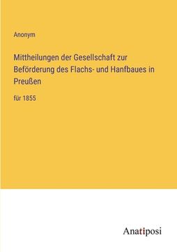 portada Mittheilungen der Gesellschaft zur Beförderung des Flachs- und Hanfbaues in Preußen: für 1855 (in German)