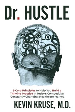 portada Dr. Hustle: 9 Core Principles to Help You Build a Thriving Practice in Today's Competitive, Constantly Changing Healthcare Market (en Inglés)