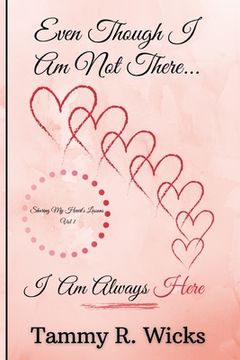 portada Even Though I Am Not There...I Am Always Here: Sharing My Heart's Lessons Vol 1 (en Inglés)