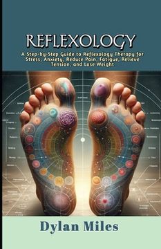 portada Reflexology: A Step-by-Step Guide to Reflexology Therapy for Stress, Anxiety, Reduce Pain, Fatigue, Relieve Tension, and Lose Weigh (en Inglés)
