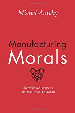 portada Manufacturing Morals: The Values of Silence in Business School Education (en Inglés)