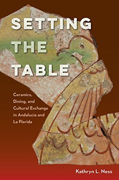 portada Setting the Table: Ceramics, Dining, and Cultural Exchange in Andalucía and La Florida (Florida Museum of Natural History: Ripley P. Bullen Series)