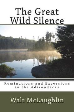 portada The Great Wild Silence: Ruminations and Excursions in the Adirondacks (en Inglés)