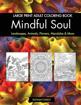 portada Mindful Soul Adult Coloring Book: Beautiful Relaxing Large Print Designs To Color Flowers, Animals, Mandalas, Landscapes, Gardens & More Relaxation & (en Inglés)