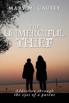portada The Unmerciful Thief: Addiction through the eyes of a parent (en Inglés)
