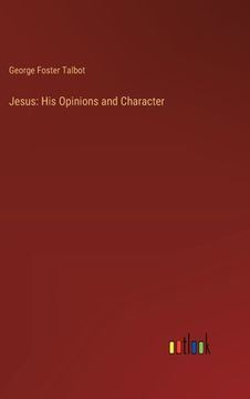 portada Jesus: His Opinions and Character (en Inglés)