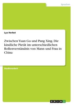 portada Zwischen Yuan Gu und Pang Xing. Die kindliche Pietät im unterschiedlichen Rollenverständnis von Mann und Frau in China (in German)