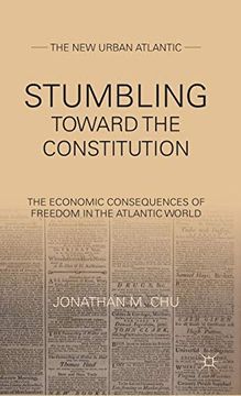 portada Stumbling Towards the Constitution: The Economic Consequences of Freedom in the Atlantic World (The new Urban Atlantic) (in English)