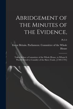 portada Abridgement of the Minutes of the Evidence,: Taken Before a Committee of the Whole House, to Whom It Was Referred to Consider of the Slave-trade, [178 (en Inglés)