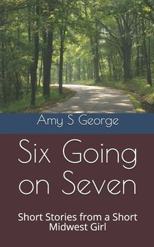 portada Six Going on Seven: Short Stories from a Short Midwest Girl (en Inglés)