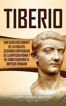 portada Tiberio: Una guía fascinante de la vida del segundo emperador de la antigua Roma y de como gobernó el Imperio Romano