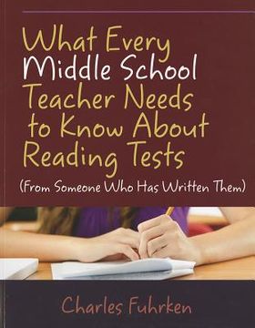 portada what every middle school teacher needs to know about reading tests: (from someone who has written them) (en Inglés)