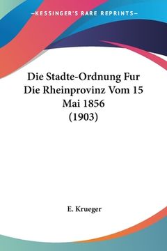 portada Die Stadte-Ordnung Fur Die Rheinprovinz Vom 15 Mai 1856 (1903) (en Alemán)