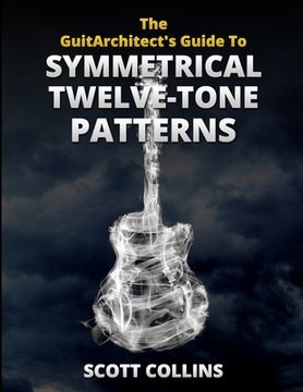 portada The GuitArchitect's Guide To Symmetrical Twelve-Tone Patterns (en Inglés)
