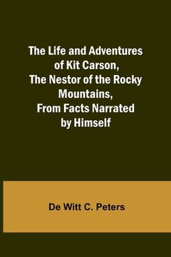 portada The Life and Adventures of Kit Carson, the Nestor of the Rocky Mountains, from Facts Narrated by Himself (en Inglés)