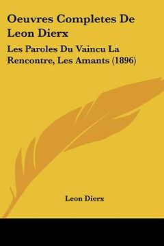 portada Oeuvres Completes De Leon Dierx: Les Paroles Du Vaincu La Rencontre, Les Amants (1896) (en Francés)