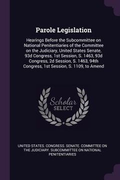 portada Parole Legislation: Hearings Before the Subcommittee on National Penitentiaries of the Committee on the Judiciary, United States Senate, 9 (en Inglés)
