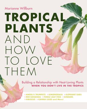 portada Tropical Plants and How to Love Them: Building a Relationship with Heat-Loving Plants When You Don't Live in the Tropics - Angel's Trumpets - Lemongra (en Inglés)