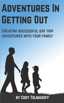portada Adventures In Getting Out: Creating successful day trip adventures with your family (en Inglés)
