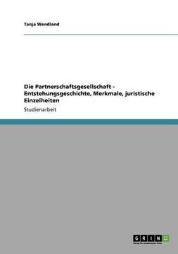 portada Die Partnerschaftsgesellschaft  - Entstehungsgeschichte, Merkmale, juristische Einzelheiten