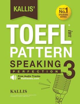 portada Kallis'Toefl ibt Pattern Speaking 3: Perfection (College Test Prep 2016 + Study Guide Book + Practice Test + Skill Building - Toefl ibt 2016): Toefli Volume 3 (Kallis'Ibt Toefl Pattern Speaking) (en Inglés)
