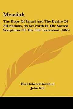 portada messiah: the hope of israel and the desire of all nations, as set forth in the sacred scriptures of the old testament (1863) (en Inglés)