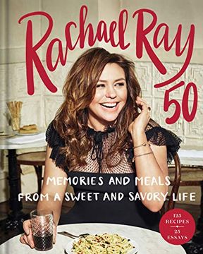 portada Rachael ray 50: Memories and Meals From a Sweet and Savory Life: A Cookbook 