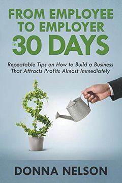 portada From Employee to Employer in 30 Days: Repeatable Tips on How to Build a Business That Attracts Profits Almost Immediately