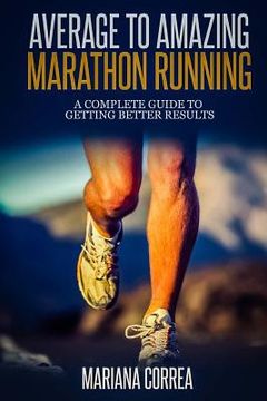 portada Average to Amazing Marathon Running: A complete guide to getting better results