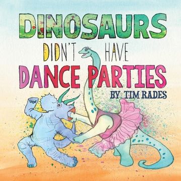 portada Dinosaurs Didn't Have Dance Parties (en Inglés)