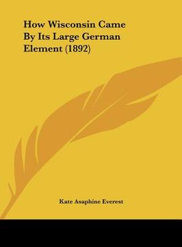 portada how wisconsin came by its large german element (1892) (en Inglés)