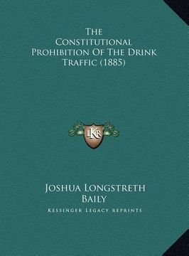 portada the constitutional prohibition of the drink traffic (1885) (en Inglés)