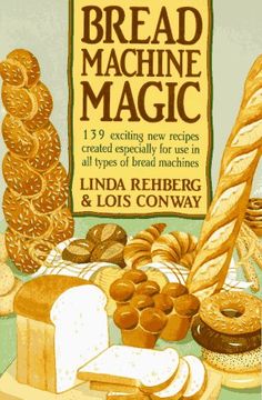 portada Bread Machine Magic: 139 Exciting new Recipes Created Especially for use in all Types of Bread Machines (in English)