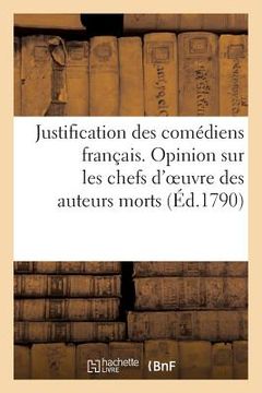 portada Justification Des Comédiens Français. Opinion Sur Les Chefs d'Oeuvre Des Auteurs Morts: Et Projet de Décret Portant Règlement Entre Les Auteurs Dramat (en Francés)