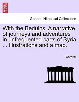 portada with the beduins. a narrative of journeys and adventures in unfrequented parts of syria ... illustrations and a map. (en Inglés)