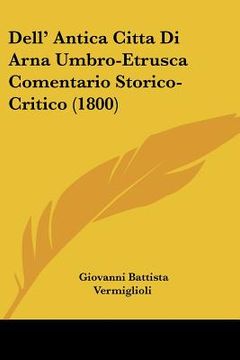 portada Dell' Antica Citta Di Arna Umbro-Etrusca Comentario Storico-Critico (1800) (en Italiano)