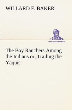 portada the boy ranchers among the indians or, trailing the yaquis (en Inglés)