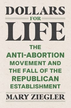 portada Dollars for Life: The Anti-Abortion Movement and the Fall of the Republican Establishment (in English)