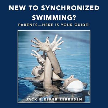 portada New to Synchronized Swimming?: Parents-Here Is Your Guide!