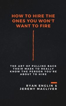 portada How to Hire the Ones You Won't Want to Fire (en Inglés)