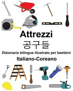 portada Italiano-Coreano Attrezzi/공구들 Dizionario bilingue illustrato per bambini (en Italiano)