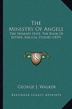 portada the ministry of angels: the separate state, the book of esther, biblical studies (1859) (en Inglés)
