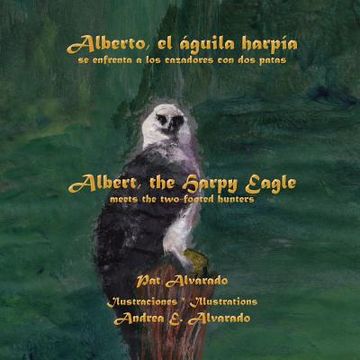 portada Alberto, El Aguila Harpia, Se Enfrenta a Los Cazadores Con DOS Patas * Albert, the Harpy Eagle, Meets the Two-Footed Hunters