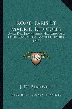 portada Rome, Paris Et Madrid Ridicules: Avec Des Remarques Historiques, Et Un Recueil De Poesies Choisies (1713) (en Francés)