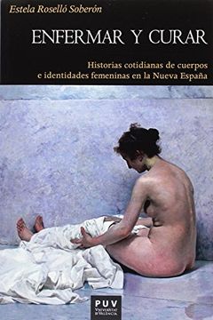 portada Enfermar y Curar: Historias Cotidianas de Cuerpos e Identidades Femeninas en la Nueva España